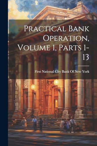 Stock image for Practical Bank Operation, Volume 1, parts 1-13 for sale by PBShop.store US