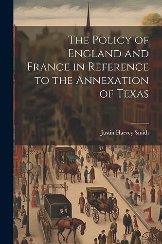Stock image for The The Policy of England and France in Reference to the Annexation of Texas for sale by PBShop.store US