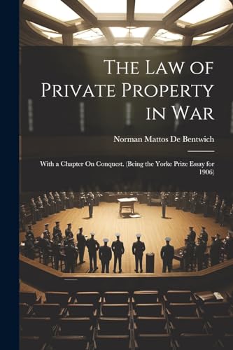 Stock image for The Law of Private Property in War: With a Chapter On Conquest. (Being the Yorke Prize Essay for 1906) for sale by THE SAINT BOOKSTORE