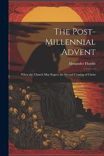 Beispielbild fr The Post-Millennial Advent: When the Church May Expect the Second Coming of Christ zum Verkauf von THE SAINT BOOKSTORE