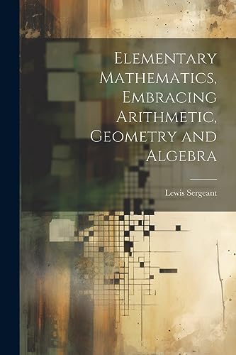 Stock image for Elementary Mathematics, Embracing Arithmetic, Geometry and Algebra for sale by PBShop.store US