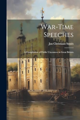 Stock image for War-Time Speeches: A Compilation of Public Utterances in Great Britain for sale by THE SAINT BOOKSTORE