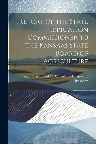 Imagen de archivo de Report of the State Irrigation Commissioner to the Kansaas State Board of Agriculture a la venta por PBShop.store US