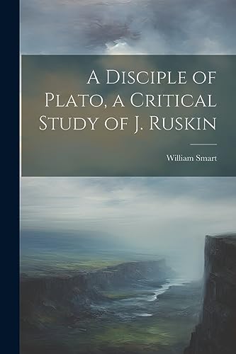 Imagen de archivo de A Disciple of Plato, a Critical Study of J. Ruskin a la venta por Ria Christie Collections