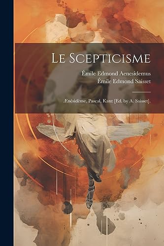 Stock image for Le Scepticisme:  n sid me, Pascal, Kant [Ed. by A. Saisset]. for sale by THE SAINT BOOKSTORE