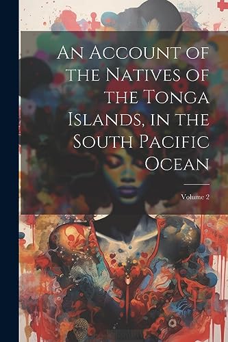 Stock image for An Account of the Natives of the Tonga Islands, in the South Pacific Ocean; Volume 2 for sale by PBShop.store US