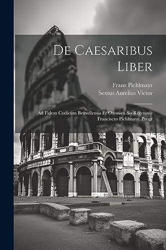 Imagen de archivo de De Caesaribus Liber: Ad Fidem Codicum Bruxellensis Et Oxonien Sis Recensuit Franciscus Pichlmayr. Progr a la venta por THE SAINT BOOKSTORE