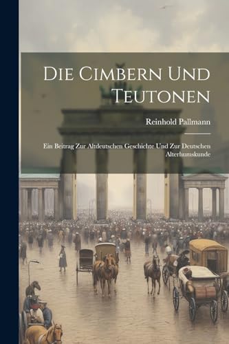 Stock image for Die Cimbern und Teutonen: Ein Beitrag zur altdeutschen Geschichte und zur deutschen Alterhumskunde for sale by THE SAINT BOOKSTORE