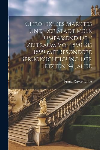 Stock image for Chronik des Marktes und der Stadt Melk umfassend den Zeitraum von 890 bis 1899 mit besondere Berücksichtigung der letzten 34 Jahre for sale by THE SAINT BOOKSTORE