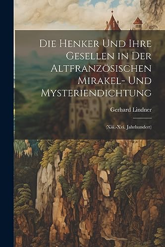 Stock image for Die Henker Und Ihre Gesellen in Der Altfranz sischen Mirakel- Und Mysteriendichtung: (Xiii.-Xvi. Jahrhundert) for sale by THE SAINT BOOKSTORE