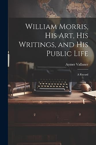 Stock image for William Morris, His Art, His Writings, and His Public Life: A Record for sale by THE SAINT BOOKSTORE