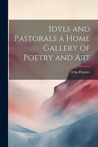 Beispielbild fr Idyls and Pastorals a Home Gallery of Poetry and Art zum Verkauf von GreatBookPrices