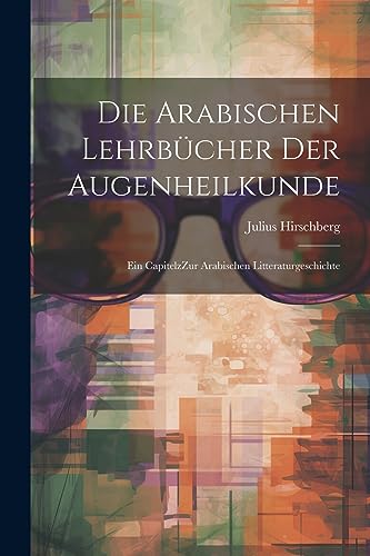 Imagen de archivo de Die arabischen Lehrbücher der Augenheilkunde: Ein CapitelzZur arabischen Litteraturgeschichte a la venta por THE SAINT BOOKSTORE