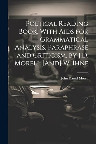 Stock image for Poetical Reading Book, With Aids for Grammatical Analysis, Paraphrase and Criticism, by J.D. Morell [And] W. Ihne for sale by Ria Christie Collections