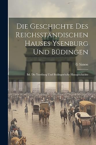 Beispielbild fr Die Geschichte Des Reichsständischen Hauses Ysenburg Und Büdingen: Bd. Die Ysenburg Und Büdingen'sche Hausgeschichte zum Verkauf von THE SAINT BOOKSTORE