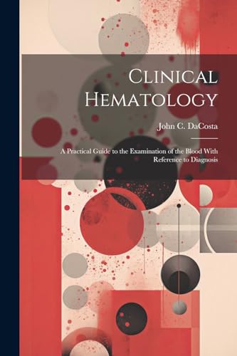 Stock image for Clinical Hematology: A Practical Guide to the Examination of the Blood With Reference to Diagnosis for sale by GreatBookPrices