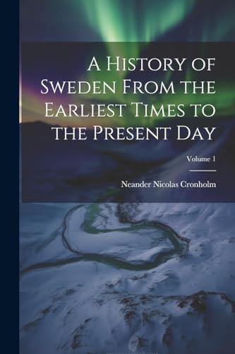 Stock image for A History of Sweden From the Earliest Times to the Present Day; Volume 1 for sale by THE SAINT BOOKSTORE