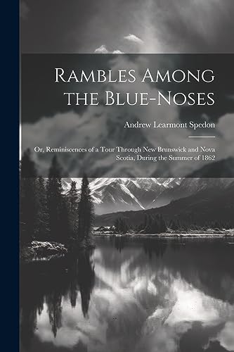 Stock image for Rambles Among the Blue-Noses: Or, Reminiscences of a Tour Through New Brunswick and Nova Scotia, During the Summer of 1862 for sale by THE SAINT BOOKSTORE