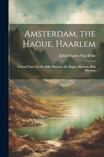 Imagen de archivo de Amsterdam, the Hague, Haarlem: Critical Notes On the Rijks Museum, the Hague Museum, Hals Museum a la venta por Book Deals