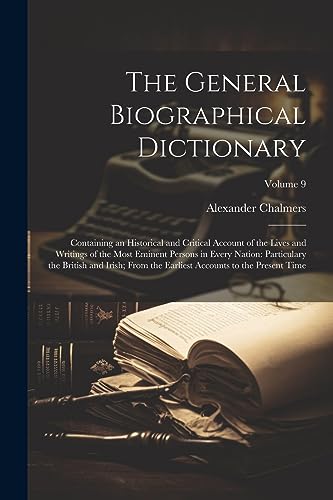 9781021699169: The General Biographical Dictionary: Containing an Historical and Critical Account of the Lives and Writings of the Most Eminent Persons in Every ... Accounts to the Present Time; Volume 9