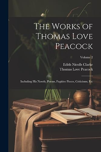 Imagen de archivo de The Works of Thomas Love Peacock: Including His Novels, Poems, Fugitive Pieces, Criticisms, Etc; Volume 2 a la venta por GreatBookPrices