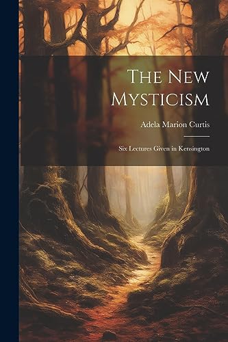 Imagen de archivo de The New Mysticism: Six Lectures Given in Kensington a la venta por THE SAINT BOOKSTORE