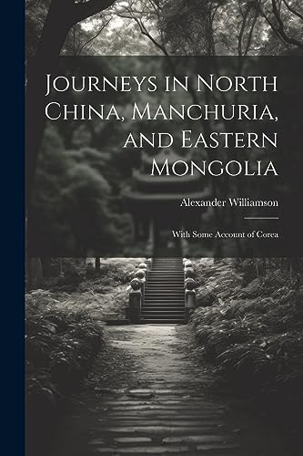 Beispielbild fr Journeys in North China, Manchuria, and Eastern Mongolia: With Some Account of Corea zum Verkauf von GreatBookPrices