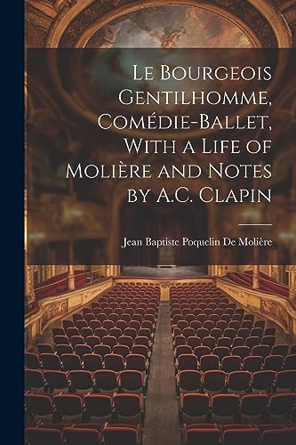 Stock image for Le Bourgeois Gentilhomme, Com die-Ballet, With a Life of Moli re and Notes by A.C. Clapin for sale by THE SAINT BOOKSTORE