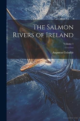 9781021701848: The Salmon Rivers of Ireland; Volume 1