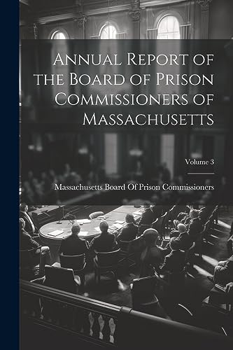 Imagen de archivo de Annual Report of the Board of Prison Commissioners of Massachusetts; Volume 3 a la venta por PBShop.store US