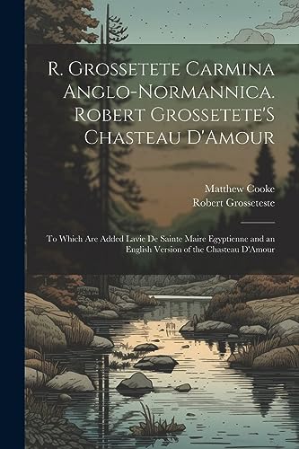 Imagen de archivo de R. Grossetete Carmina Anglo-Normannica. Robert Grossetete'S Chasteau D'Amour: To Which Are Added Lavie De Sainte Maire Egyptienne and an English Version of the Chasteau D'Amour a la venta por THE SAINT BOOKSTORE