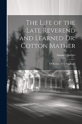 Stock image for The Life of the Late Reverend and Learned Dr. Cotton Mather: Of Boston, (New England.) for sale by THE SAINT BOOKSTORE
