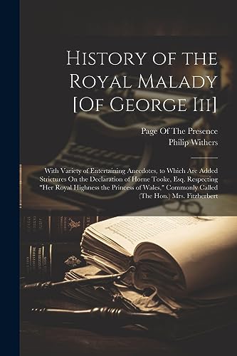 9781021705341: History of the Royal Malady [Of George Iii]: With Variety of Entertaining Anecdotes, to Which Are Added Strictures On the Declaration of Horne Tooke, ... Commonly Called (The Hon.) Mrs. Fitzherbert