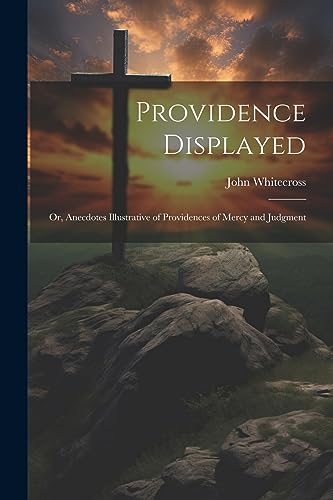 Stock image for Providence Displayed; Or, Anecdotes Illustrative of Providences of Mercy and Judgment for sale by Ria Christie Collections