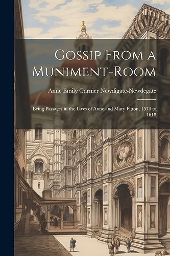 9781021705952: Gossip From a Muniment-Room: Being Passages in the Lives of Anne and Mary Fitton, 1574 to 1618