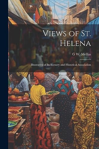 Imagen de archivo de Views of St. Helena: Illustrative of Its Scenery and Historical Association a la venta por THE SAINT BOOKSTORE