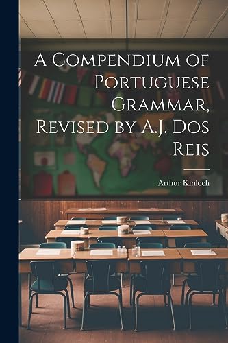 Stock image for A Compendium of Portuguese Grammar, Revised by A.J. Dos Reis for sale by Ria Christie Collections