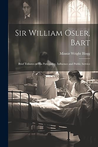 Stock image for Sir William Osler, Bart: Brief Tributes to His Personality, Influence and Public Service for sale by THE SAINT BOOKSTORE