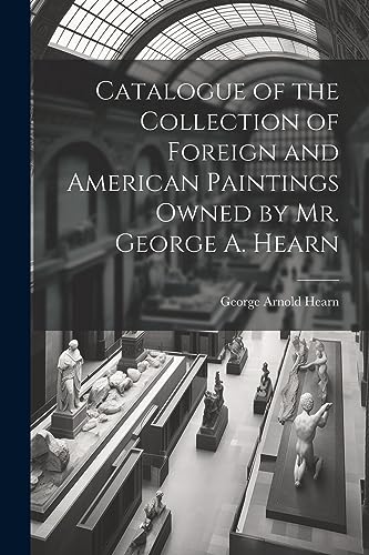 Beispielbild fr Catalogue of the Collection of Foreign and American Paintings Owned by Mr. George A. Hearn zum Verkauf von THE SAINT BOOKSTORE