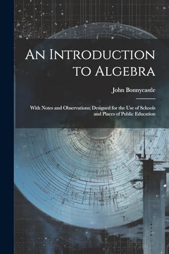 Immagine dell'editore per An Introduction to Algebra: With Notes and Observations; Designed for the Use of Schools and Places of Public Education venduto da Ria Christie Collections