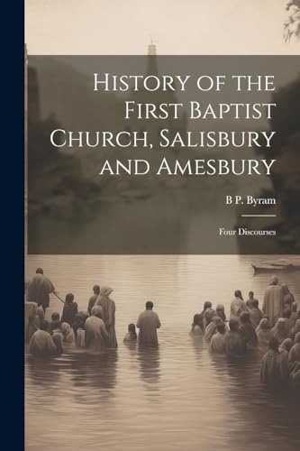 Stock image for History of the First Baptist Church, Salisbury and Amesbury: Four Discourses for sale by THE SAINT BOOKSTORE