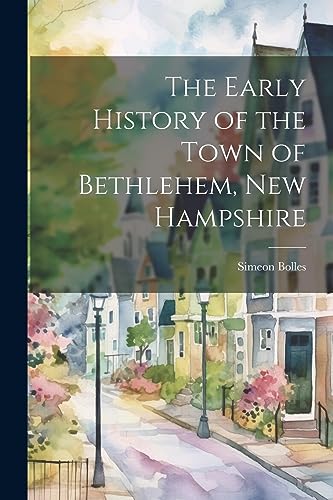 Stock image for The Early History of the Town of Bethlehem, New Hampshire for sale by THE SAINT BOOKSTORE