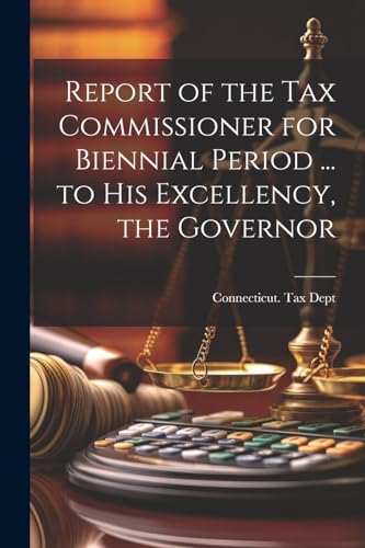 Imagen de archivo de Report of the Tax Commissioner for Biennial Period . to His Excellency, the Governor a la venta por PBShop.store US