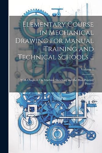 Stock image for Elementary Course in Mechanical Drawing for Manual Training and Technical Schools .: With Chapters On Machine Sketching and the Blue-Printing Proces for sale by GreatBookPrices