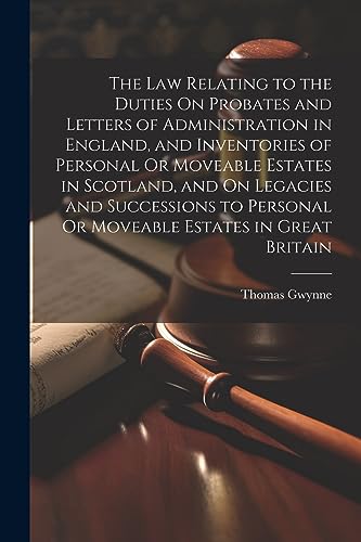 Beispielbild fr The Law Relating to the Duties On Probates and Letters of Administration in England, and Inventories of Personal Or Moveable Estates in Scotland, and On Legacies and Successions to Personal Or Moveable Estates in Great Britain zum Verkauf von THE SAINT BOOKSTORE