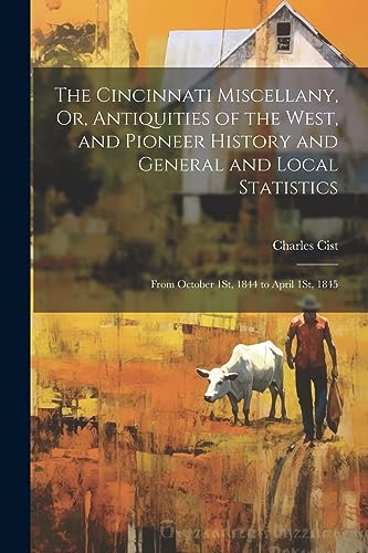 Stock image for The Cincinnati Miscellany, Or, Antiquities of the West, and Pioneer History and General and Local Statistics: From October 1St, 1844 to April 1St, 1845 for sale by THE SAINT BOOKSTORE