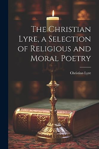 Stock image for The Christian Lyre, a Selection of Religious and Moral Poetry for sale by GreatBookPrices