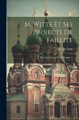 Stock image for M. Witte Et Ses Projects De Faillite: Devant Le Conseil De L'Empire . (French Edition) for sale by Ria Christie Collections