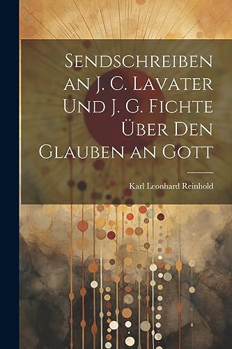 Beispielbild fr Sendschreiben an J. C. Lavater Und J. G. Fichte  ber Den Glauben an Gott zum Verkauf von THE SAINT BOOKSTORE