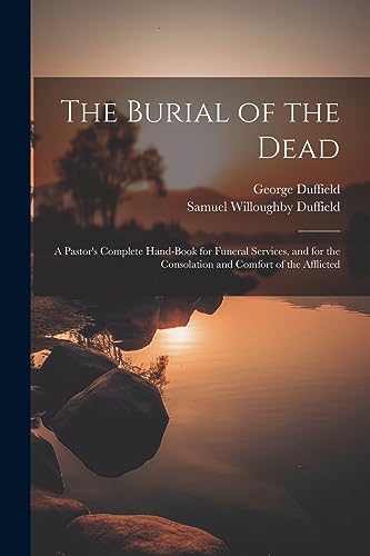 Beispielbild fr The Burial of the Dead: A Pastor's Complete Hand-Book for Funeral Services, and for the Consolation and Comfort of the Afflicted zum Verkauf von THE SAINT BOOKSTORE